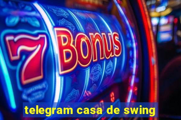 telegram casa de swing